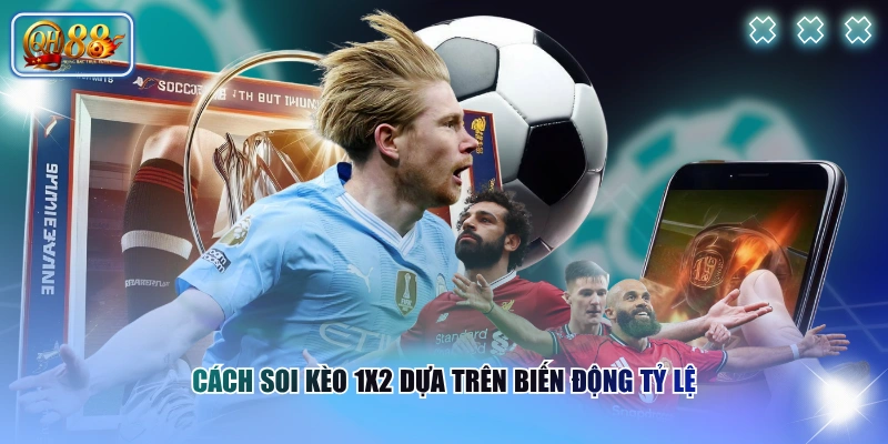 Cách soi kèo 1X2 dựa trên biến động tỷ lệ