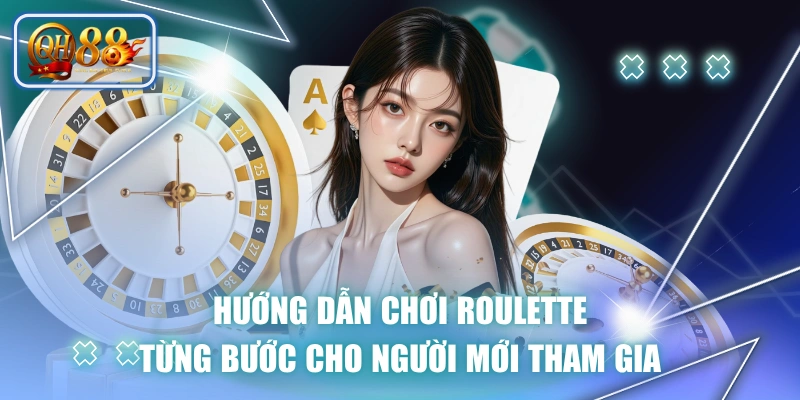 Hướng Dẫn Chơi Roulette Từng Bước Cho Người Mới Tham Gia