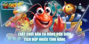 Luật Chơi Bắn Cá Rồng Đơn Giản, Tích Hợp Nhiều Tính Năng