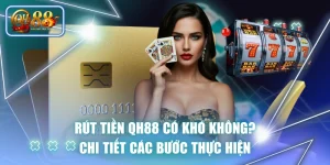 Rút Tiền QH88 Có Khó Không? Chi Tiết Các Bước Thực Hiện